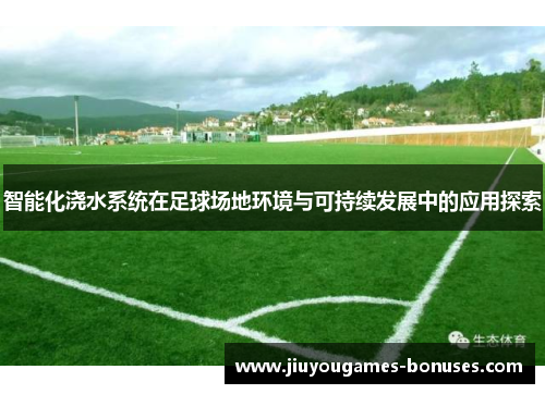 智能化浇水系统在足球场地环境与可持续发展中的应用探索